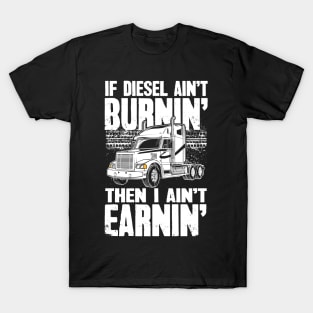 Diesel Trucker If Diesel Ain't Burnin' Then I Ain't Earnin' T-Shirt